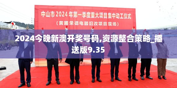2024今晚新澳开奖号码,资源整合策略_播送版9.35
