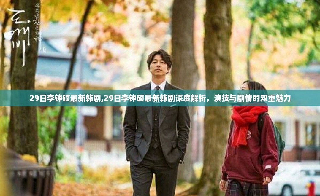 李钟硕最新韩剧深度解析，演技与剧情的双重魅力展现！