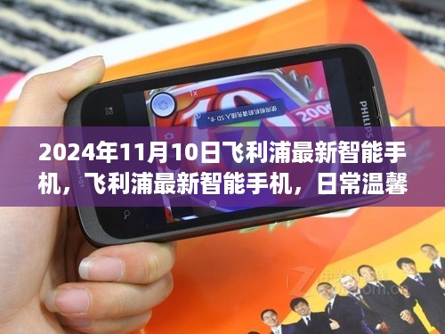 飞利浦最新智能手机，日常温馨时光中的陪伴之选（2024年11月10日发布）