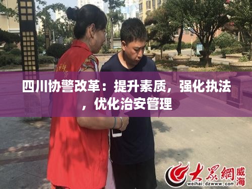 四川协警改革：提升素质，强化执法，优化治安管理