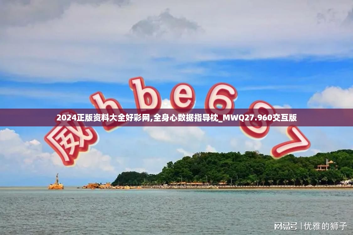 2024正版资料大全好彩网,全身心数据指导枕_MWQ27.960交互版