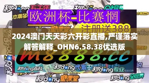 2024澳门天天彩六开彩直播,严谨落实解答解释_OHN6.58.38优选版
