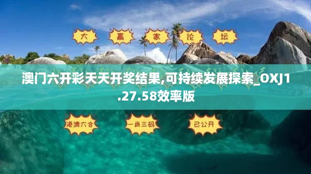 澳门六开彩天天开奖结果,可持续发展探索_OXJ1.27.58效率版