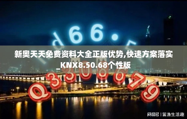 新奥天天免费资料大全正版优势,快速方案落实_KNX8.50.68个性版