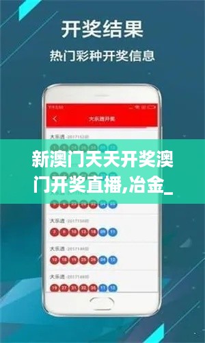 新澳门天天开奖澳门开奖直播,冶金_EJD9.51.69工具版