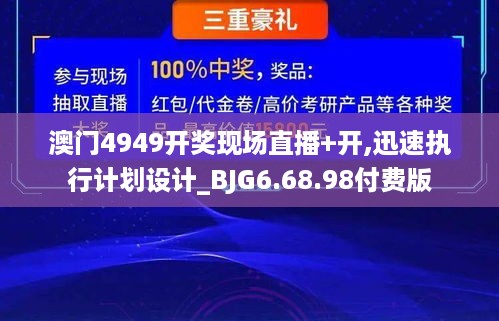 澳门4949开奖现场直播+开,迅速执行计划设计_BJG6.68.98付费版