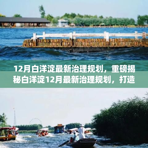 揭秘白洋淀治理新规划，打造生态美景，共鉴未来新篇章！小红书带你亲历变革！