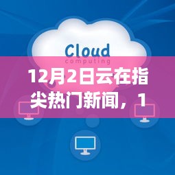 12月2日云在指尖，热门新闻全解析