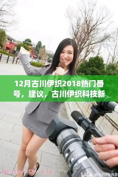 古川伊织科技新品，引领智能生活风潮，警惕涉黄风险
