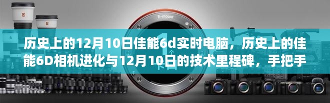 佳能6D相机进化与实时电脑连接功能，技术里程碑下的手把手教程，历史上的佳能6D相机与12月10日的里程碑事件回顾