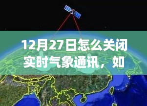 详细步骤与注意事项，如何在12月27日安全关闭实时气象通讯