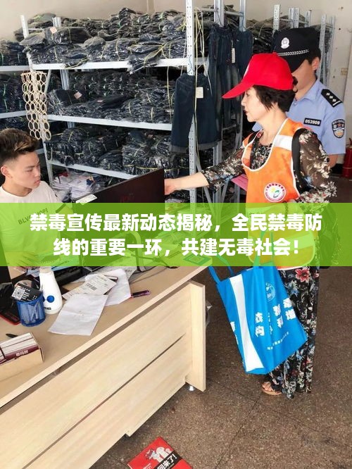 禁毒宣传最新动态揭秘，全民禁毒防线的重要一环，共建无毒社会！