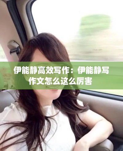 伊能静高效写作：伊能静写作文怎么这么厉害 