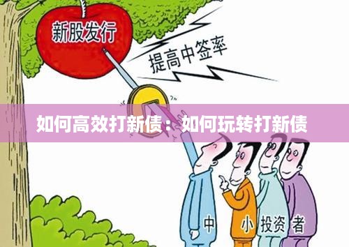 如何高效打新债：如何玩转打新债 