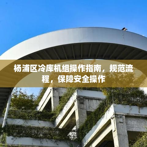 杨浦区冷库机组操作指南，规范流程，保障安全操作