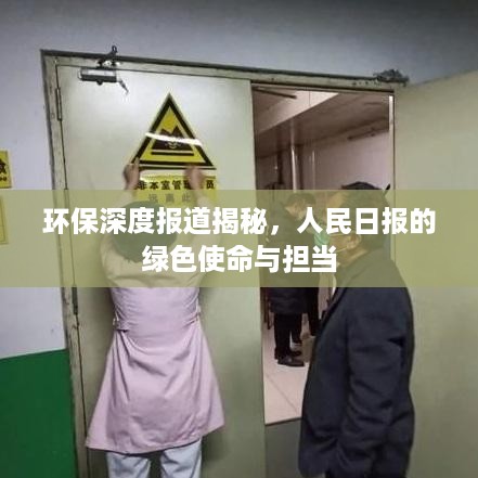 环保深度报道揭秘，人民日报的绿色使命与担当
