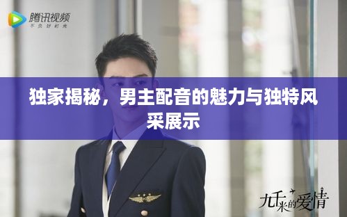 独家揭秘，男主配音的魅力与独特风采展示