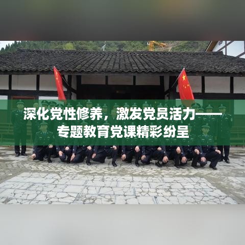 深化党性修养，激发党员活力——专题教育党课精彩纷呈