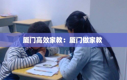 厦门高效家教：厦门做家教 