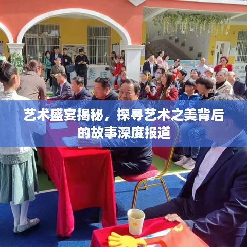 艺术盛宴揭秘，探寻艺术之美背后的故事深度报道