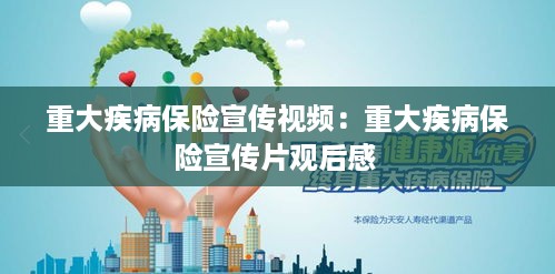 重大疾病保险宣传视频：重大疾病保险宣传片观后感 