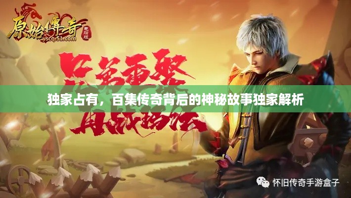 独家占有，百集传奇背后的神秘故事独家解析