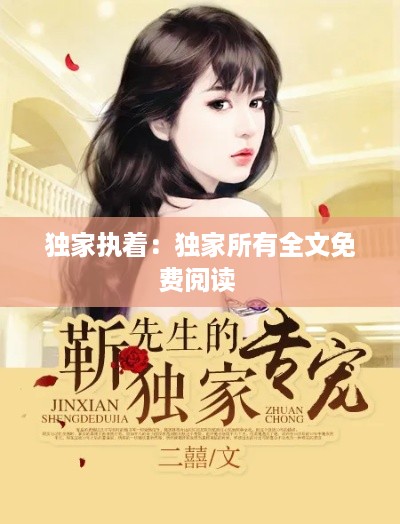 独家执着：独家所有全文免费阅读 