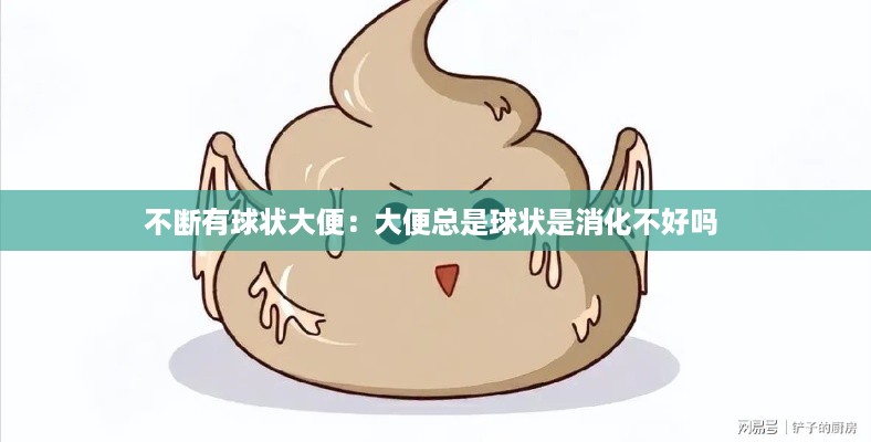 不断有球状大便：大便总是球状是消化不好吗 