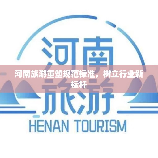 河南旅游重塑规范标准，树立行业新标杆