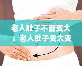 老人肚子不断变大：老人肚子变大变硬的原因 