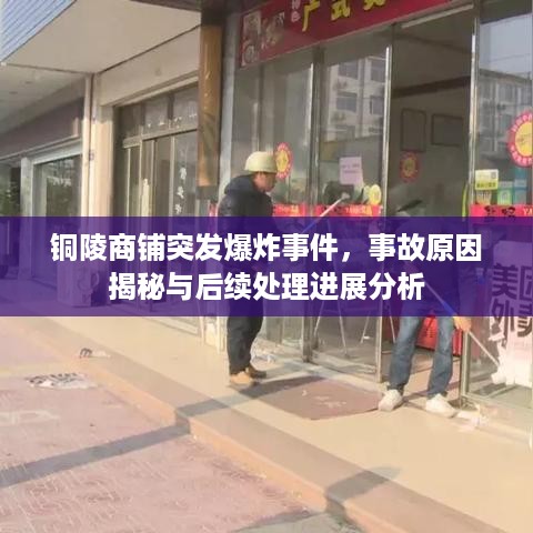 铜陵商铺突发爆炸事件，事故原因揭秘与后续处理进展分析