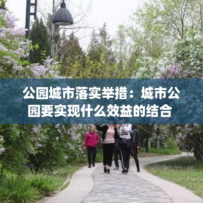 公园城市落实举措：城市公园要实现什么效益的结合 