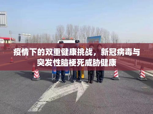 疫情下的双重健康挑战，新冠病毒与突发性脑梗死威胁健康