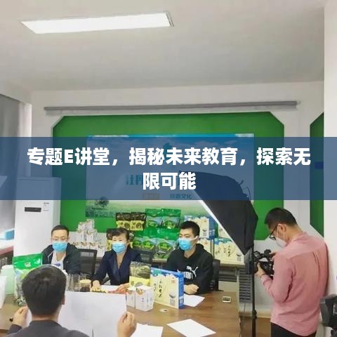 专题E讲堂，揭秘未来教育，探索无限可能