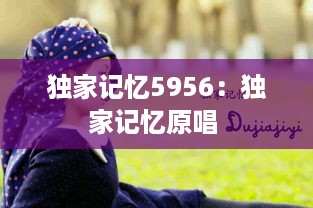 独家记忆5956：独家记忆原唱 