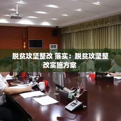 脱贫攻坚整改 落实：脱贫攻坚整改实施方案 