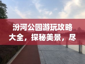 汾河公园游玩攻略大全，探秘美景，尽享自然！