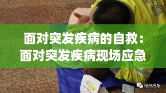 面对突发疾病的自救：面对突发疾病现场应急救援的重要性 