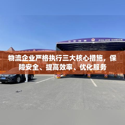 物流企业严格执行三大核心措施，保障安全、提高效率、优化服务