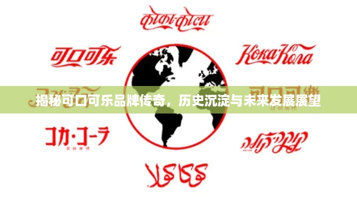 揭秘可口可乐品牌传奇，历史沉淀与未来发展展望
