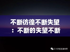 不断彷徨不断失望：不断的失望不断的期望 