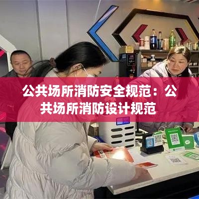 公共场所消防安全规范：公共场所消防设计规范 