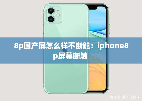 8p国产屏怎么样不断触：iphone8p屏幕断触 