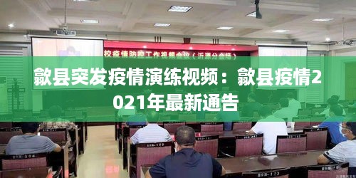 歙县突发疫情演练视频：歙县疫情2021年最新通告 