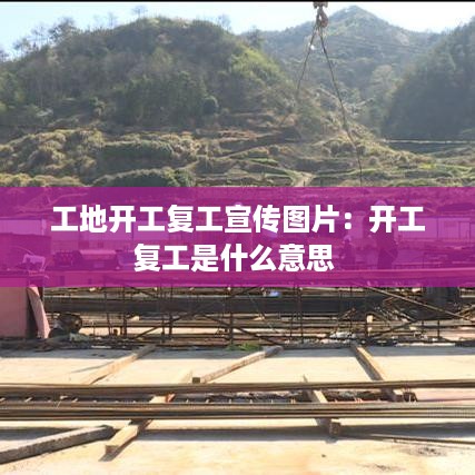 工地开工复工宣传图片：开工复工是什么意思 