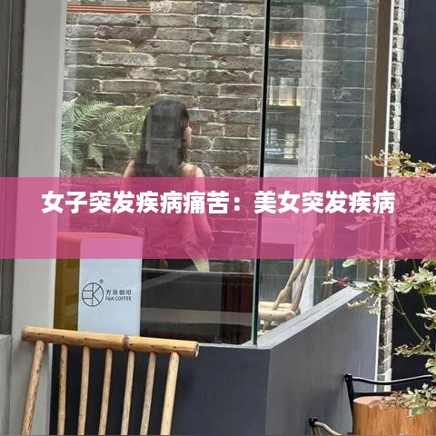 女子突发疾病痛苦：美女突发疾病 