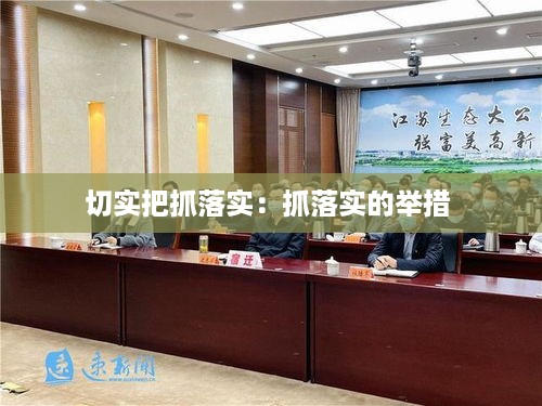 切实把抓落实：抓落实的举措 