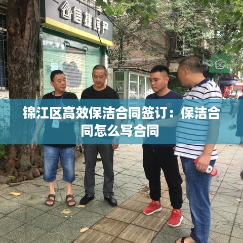 锦江区高效保洁合同签订：保洁合同怎么写合同 