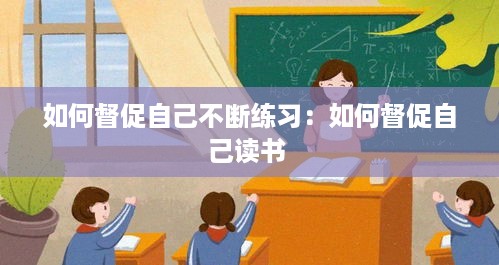 如何督促自己不断练习：如何督促自己读书 