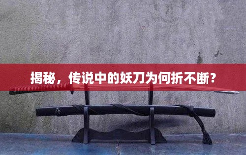 揭秘，传说中的妖刀为何折不断？